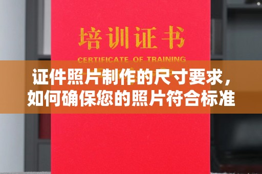 赵县证件照片制作的尺寸要求，如何确保您的照片符合标准？